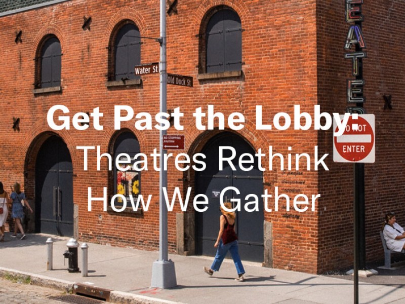 Get Past the Lobby: Theatres Rethink How We Gather [American Theater]